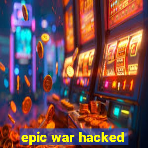 epic war hacked